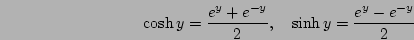 \begin{displaymath}
\cosh y=\frac{e^y+e^{-y}}{2},\quad \sinh y=\frac{e^y-e^{-y}}{2}
\end{displaymath}