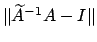 $\Vert \widetilde{A}^{-1}A - I \Vert$
