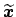 $\widetilde{\mbox{\boldmath$x$}}$