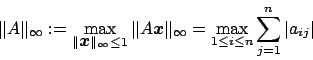 \begin{displaymath}
\Vert A \Vert_{\infty} :=
\max_{\Vert \mbox{\boldmath $x$} ...
...infty}
=
\max_{1\leq i\leq n}\sum_{j=1}^{n}\vert a_{ij}\vert
\end{displaymath}