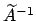 $\widetilde{A}^{-1}$